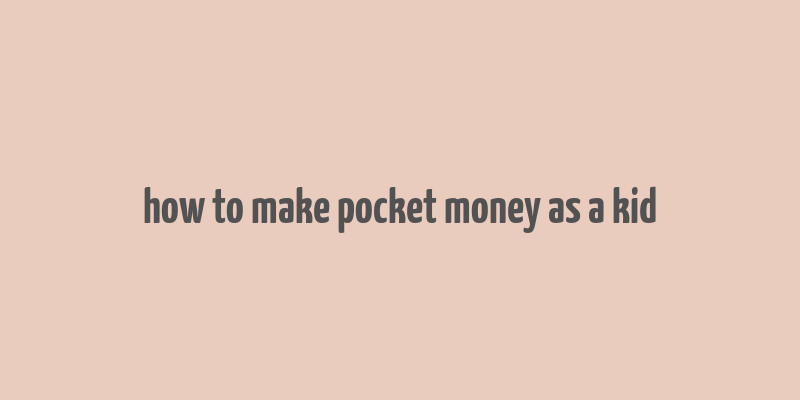 how to make pocket money as a kid