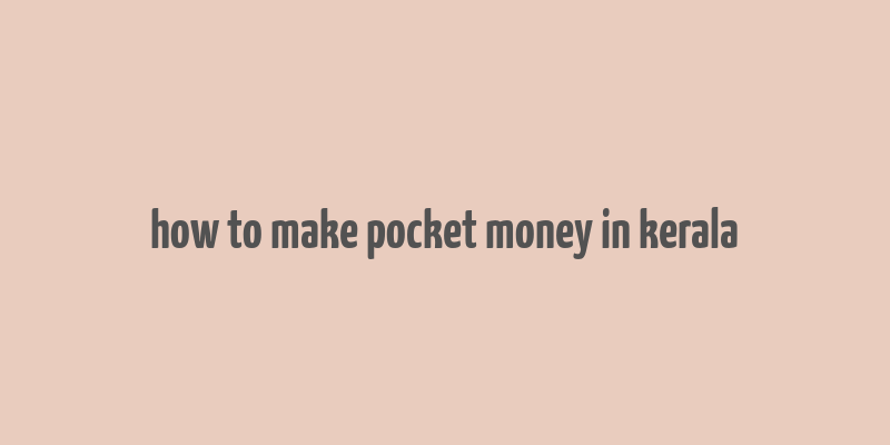 how to make pocket money in kerala