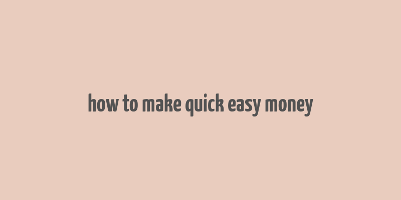 how to make quick easy money