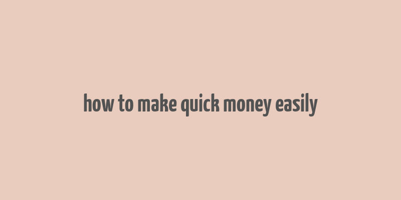 how to make quick money easily