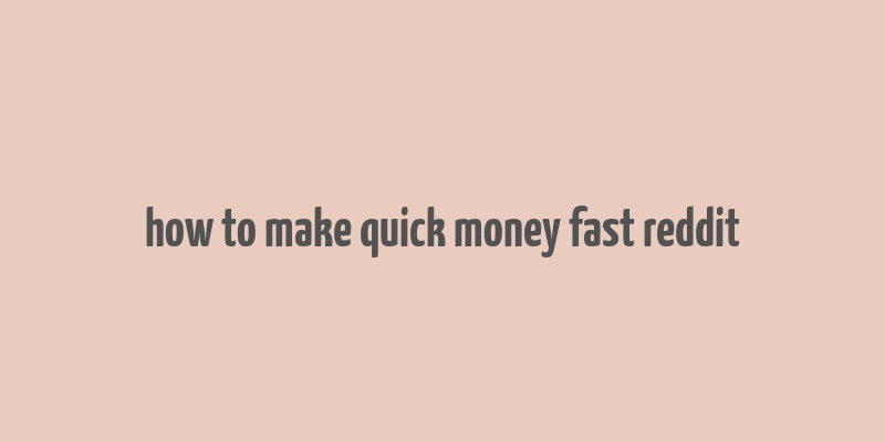 how to make quick money fast reddit