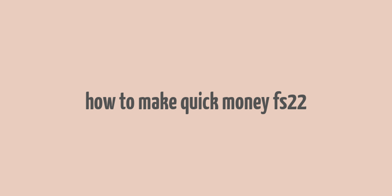 how to make quick money fs22