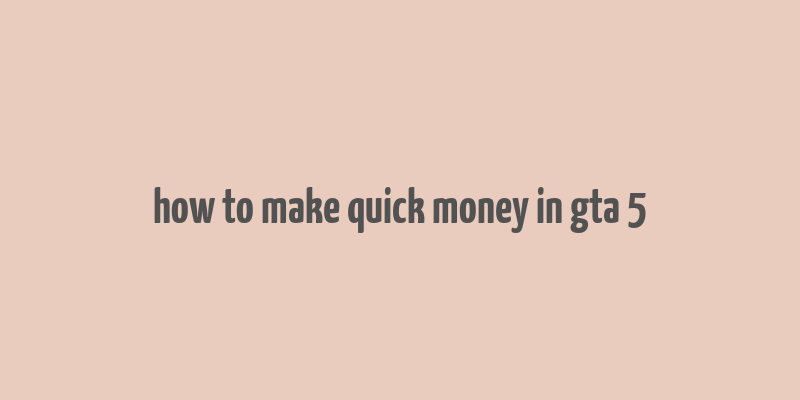 how to make quick money in gta 5