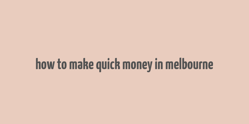 how to make quick money in melbourne