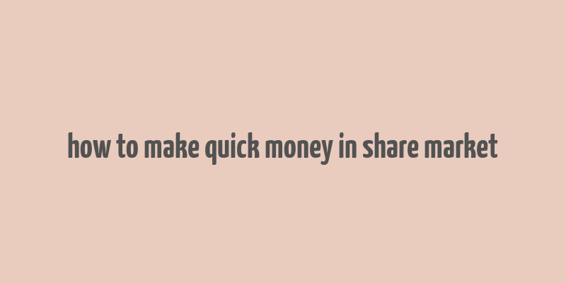 how to make quick money in share market