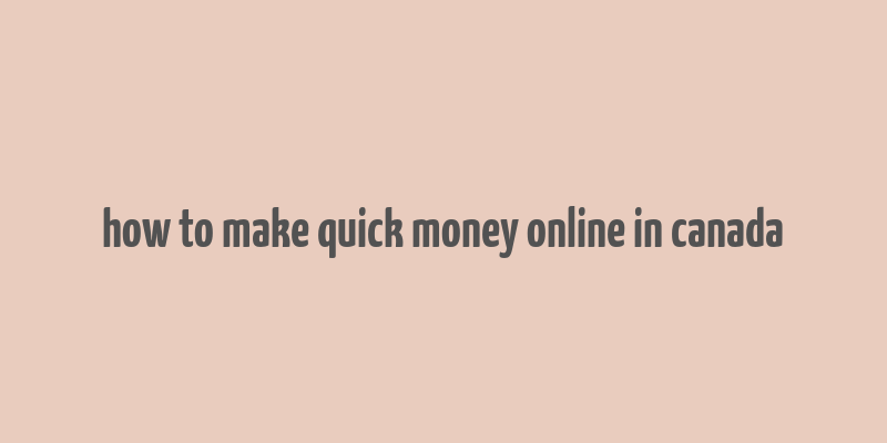 how to make quick money online in canada