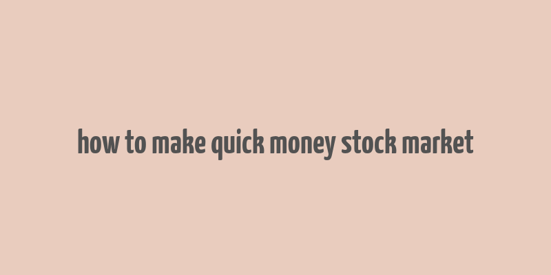 how to make quick money stock market