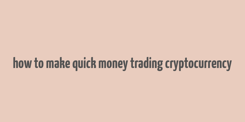 how to make quick money trading cryptocurrency