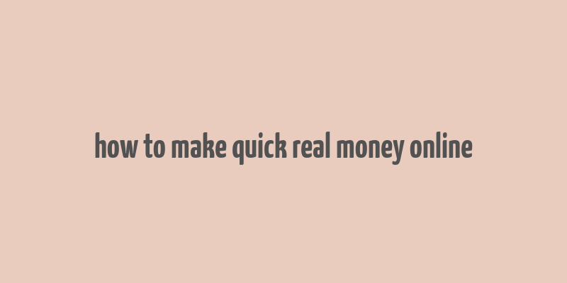 how to make quick real money online