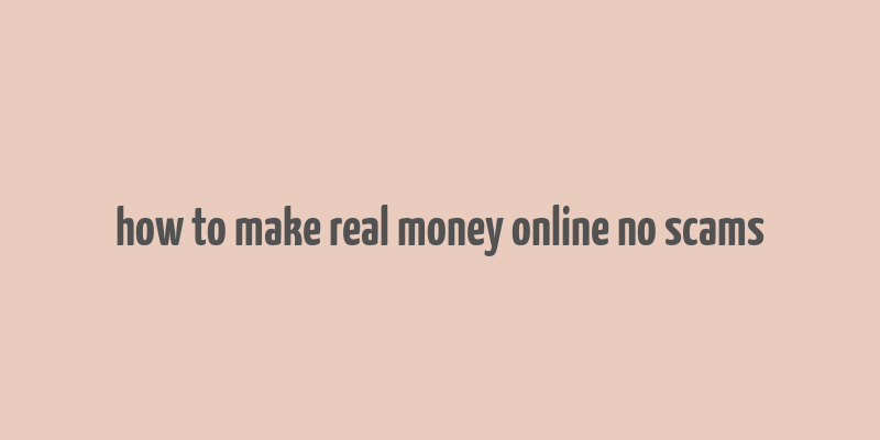 how to make real money online no scams