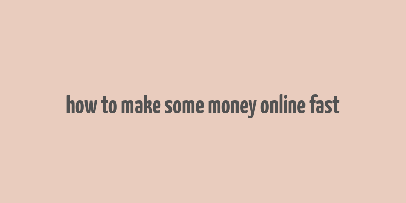 how to make some money online fast