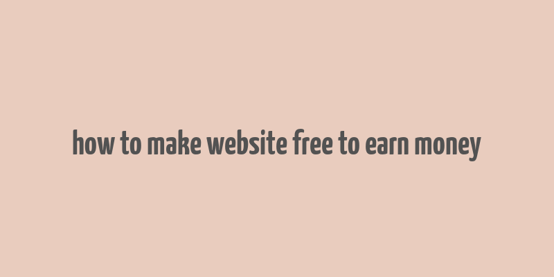 how to make website free to earn money