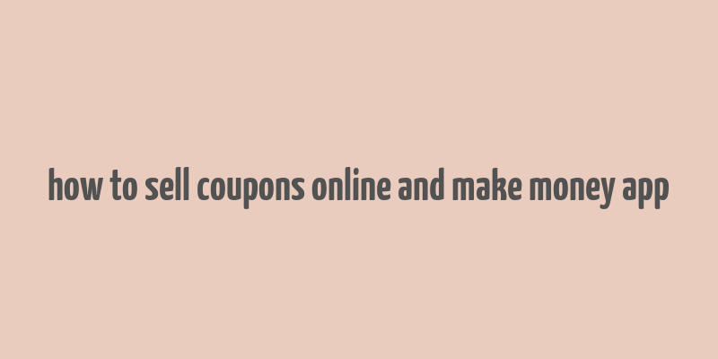 how to sell coupons online and make money app