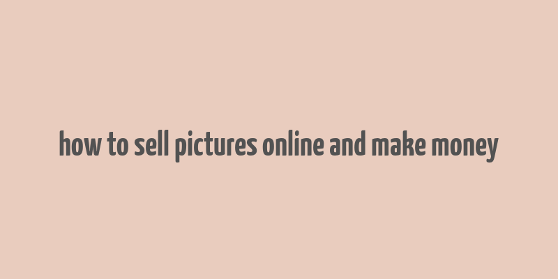 how to sell pictures online and make money