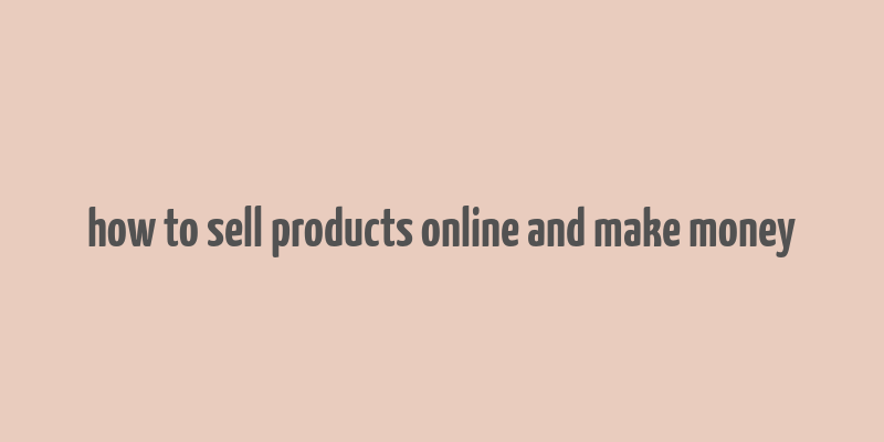 how to sell products online and make money