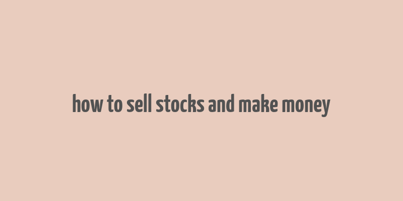 how to sell stocks and make money