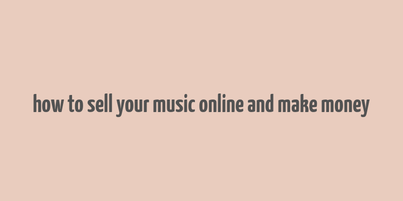 how to sell your music online and make money