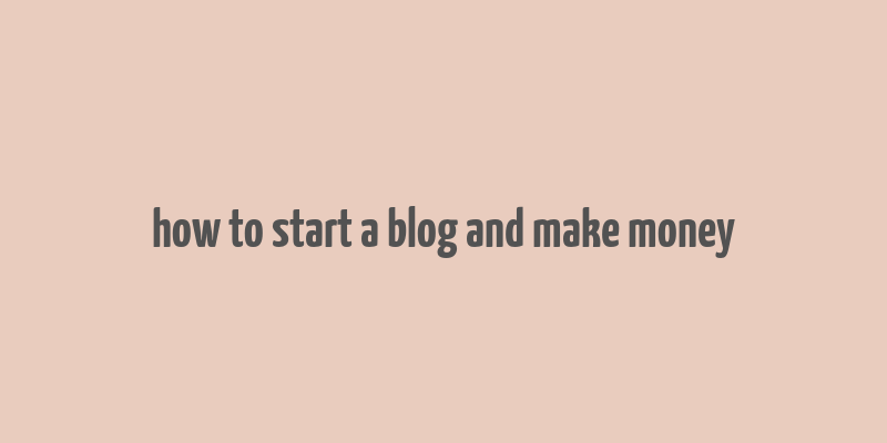 how to start a blog and make money