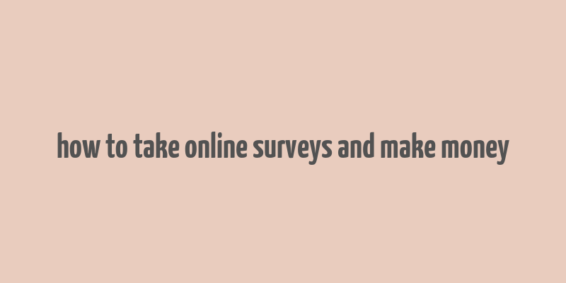 how to take online surveys and make money