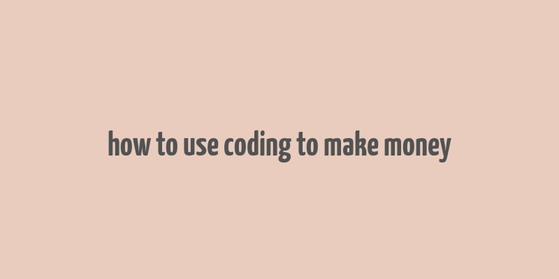 how to use coding to make money