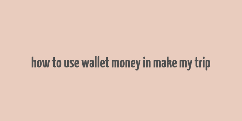 how to use wallet money in make my trip