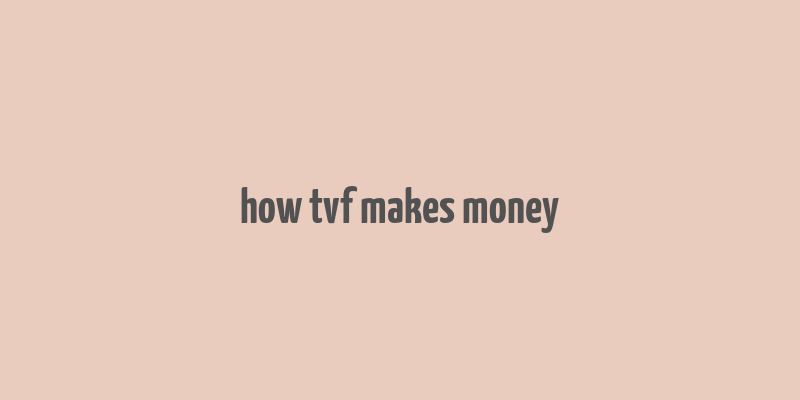 how tvf makes money