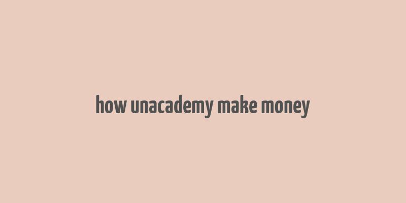 how unacademy make money