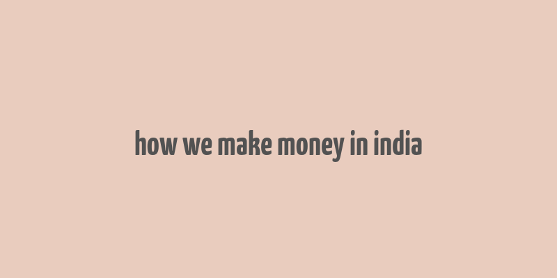 how we make money in india