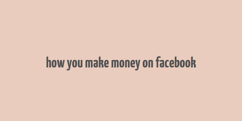 how you make money on facebook