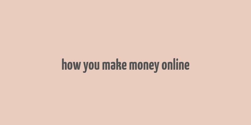 how you make money online