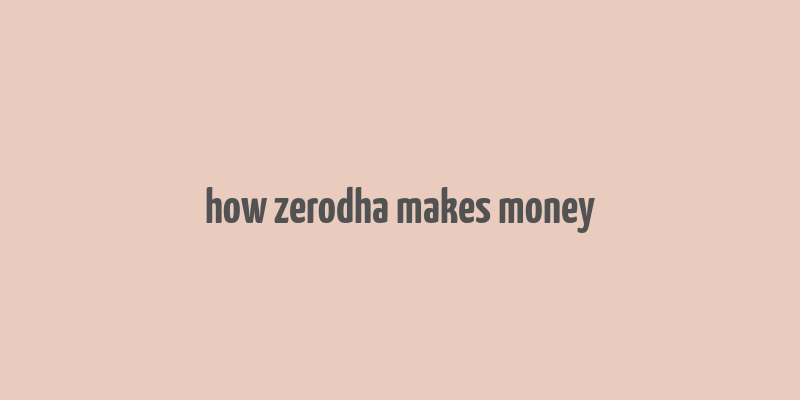 how zerodha makes money