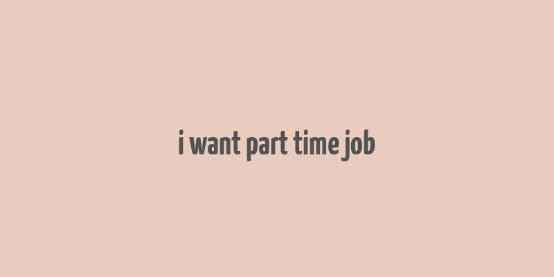 i want part time job