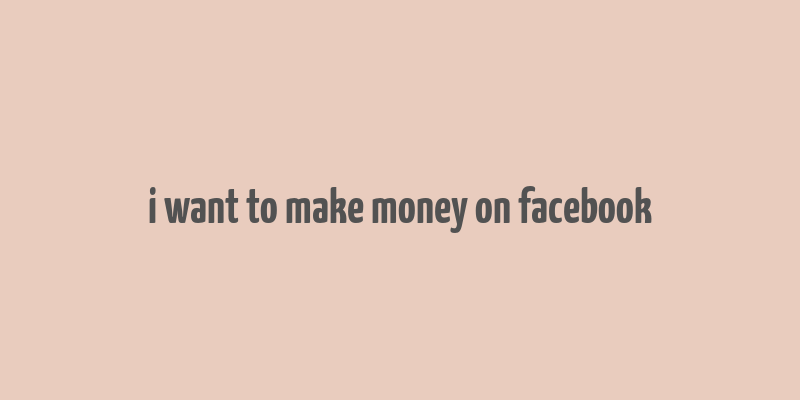 i want to make money on facebook