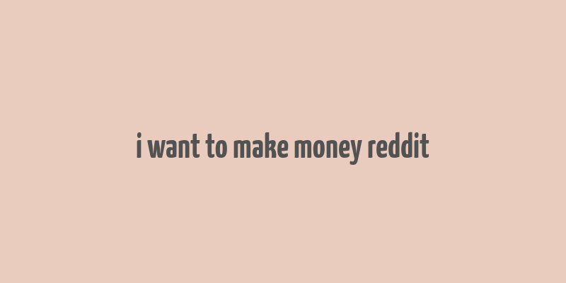 i want to make money reddit