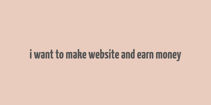 i want to make website and earn money