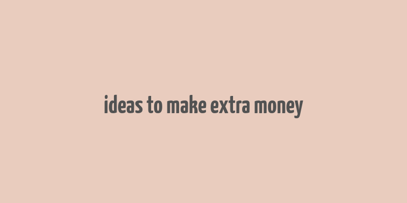 ideas to make extra money