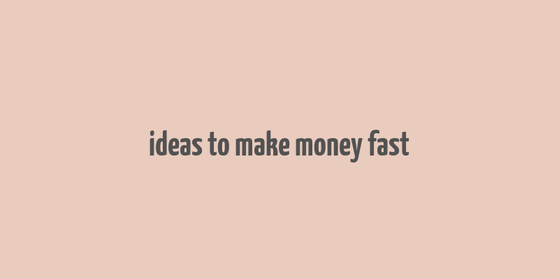 ideas to make money fast