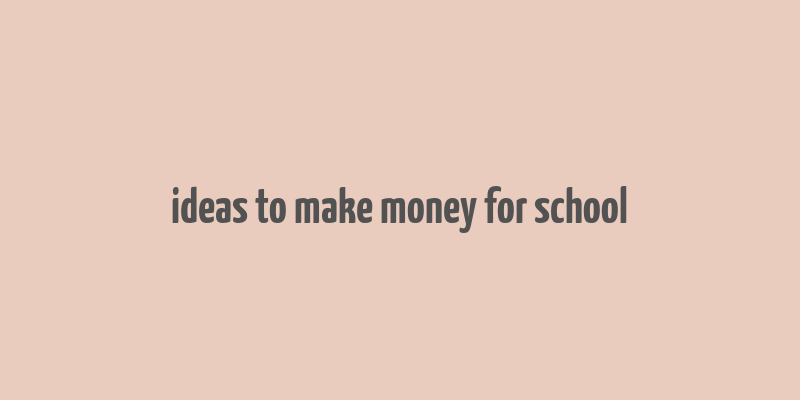 ideas to make money for school