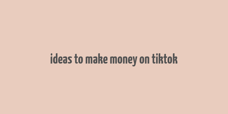 ideas to make money on tiktok