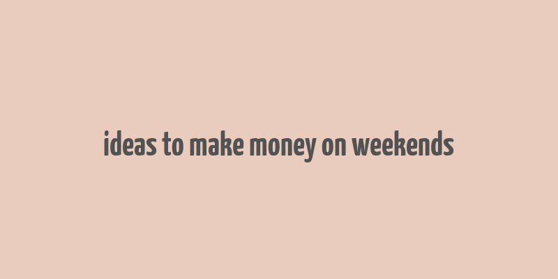 ideas to make money on weekends