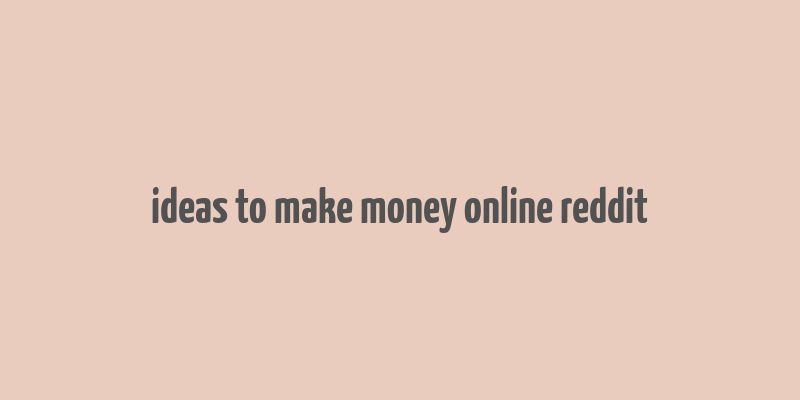 ideas to make money online reddit