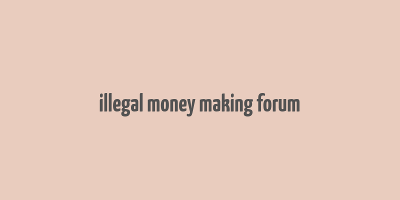 illegal money making forum