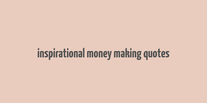 inspirational money making quotes