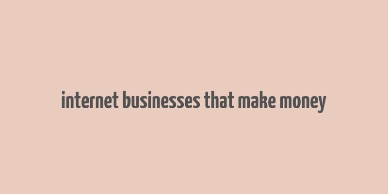 internet businesses that make money