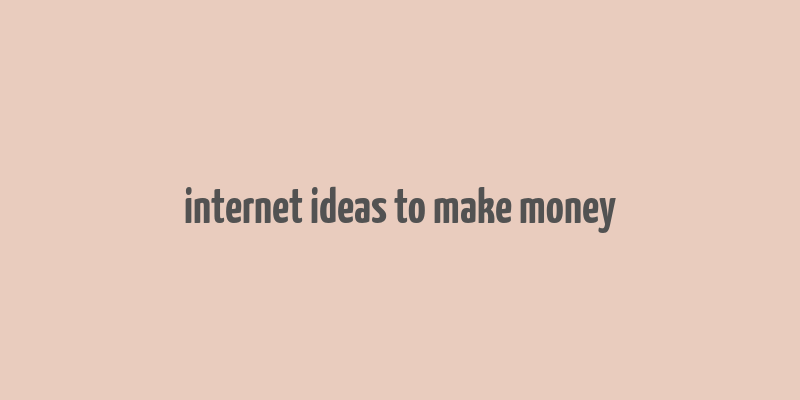 internet ideas to make money