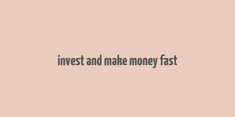 invest and make money fast