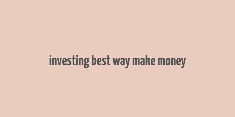 investing best way make money