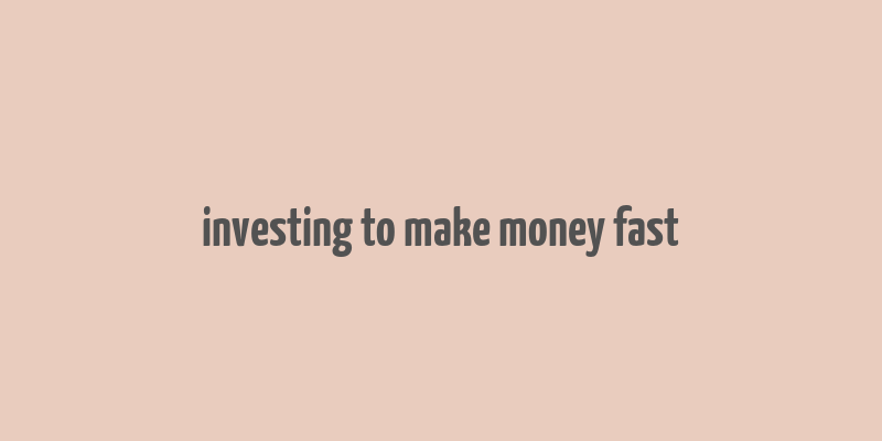 investing to make money fast