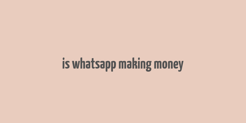 is whatsapp making money