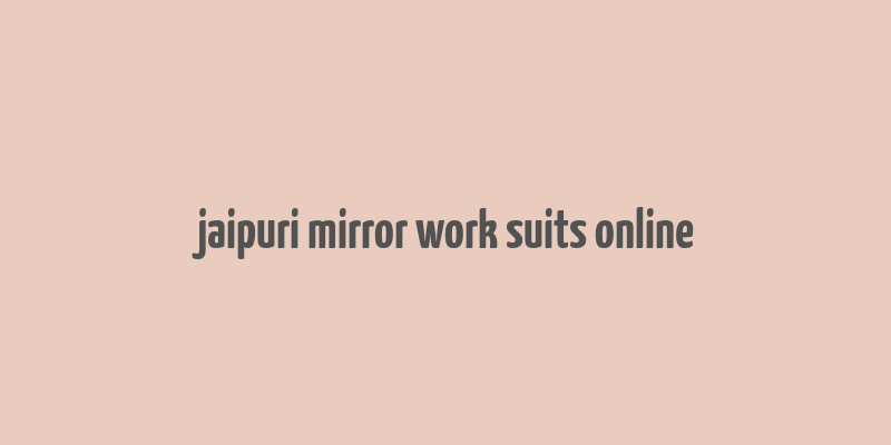 jaipuri mirror work suits online